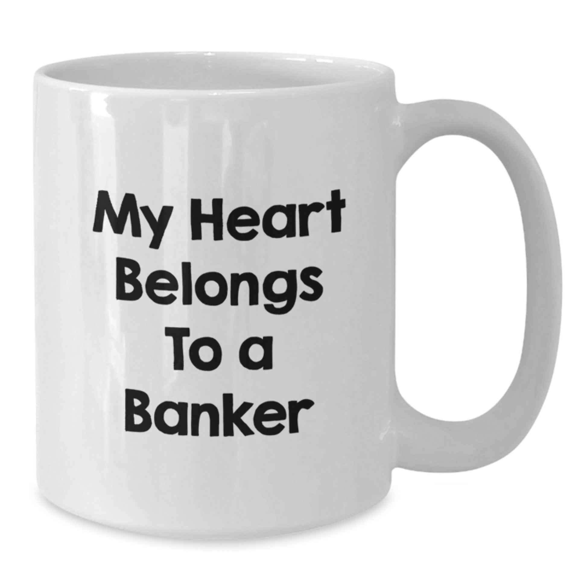 Funny Banker Gifts - My Heart Belongs To A Banker White Coffee Mug, Birthday Unique Gifts from Friends to Banker, 11oz or 15oz Ceramic Mug - Additional