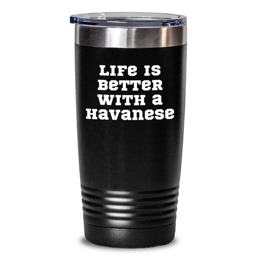 Life Is Better With A Havanese Funny Gifts from Family and Friends for Graduation Unique Tumblers, 20oz or 30oz Capacity, Stainless Steel with Powder Coating - Main