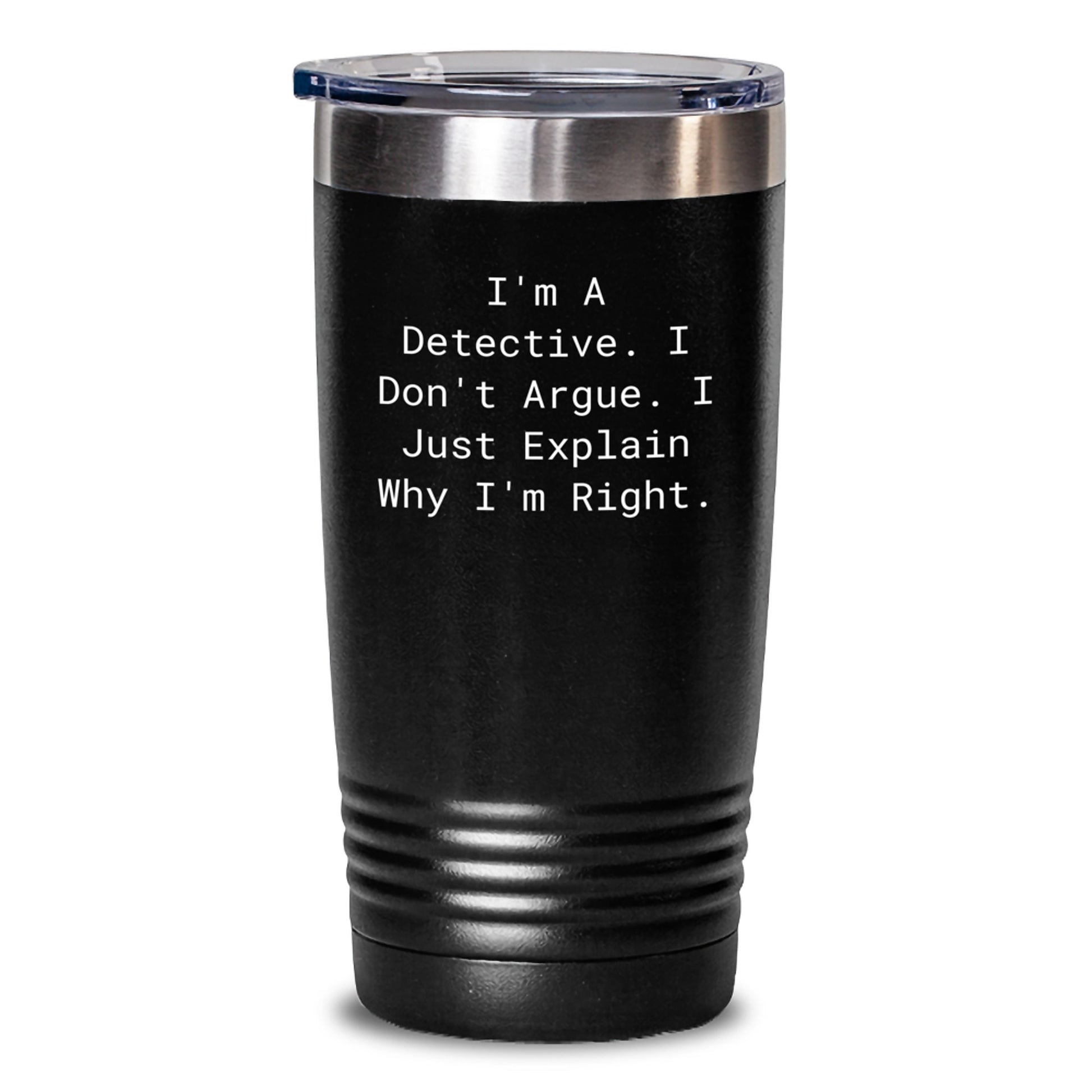 Detective Humor Gifts from Friends for Men Birthday Unique Tumblers - I'm A Detective. I Don't Argue. I Just Explain Why I'm Right. - Main