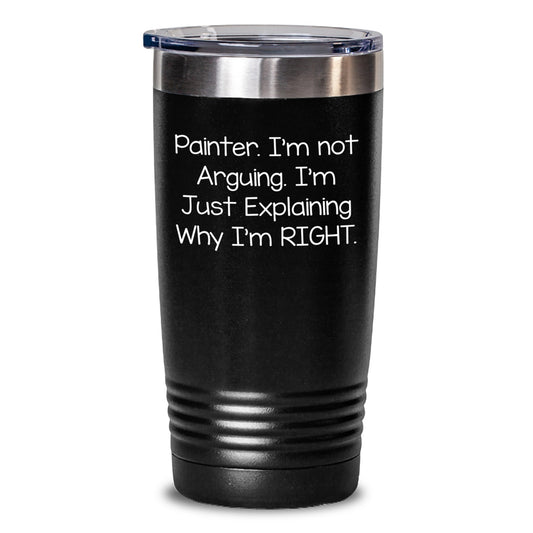 Painter's Humor Gift, Funny Tumbler for Birthday, Gifts from Friends, Gifts for Painter, 'I'm Not Arguing, I'm Just Explaining Why I'm Right' - Main