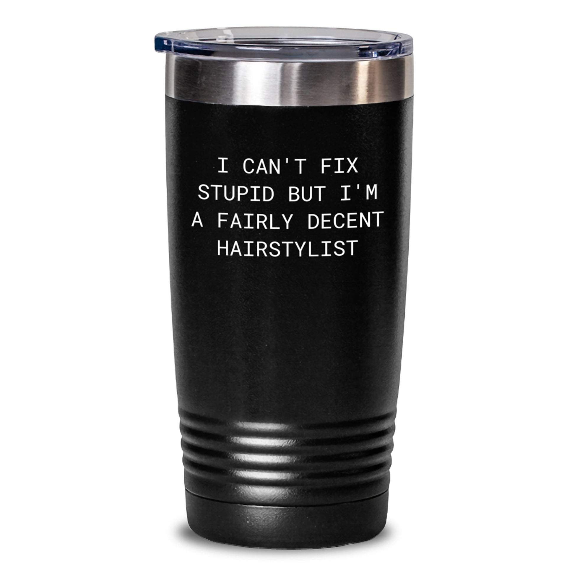 Hairstylist Gifts for Men or Women - Funny Tumbler Quote 'I Can't Fix Stupid But I'm A Fairly Decent Hairstylist' - 20oz or 30oz Black Stainless Steel Tumbler with Lid for Graduation - Main