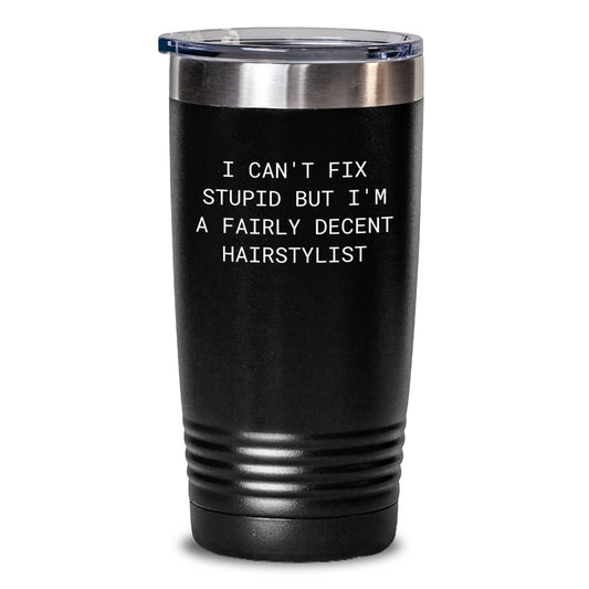 Hairstylist Gifts for Men or Women - Funny Tumbler Quote 'I Can't Fix Stupid But I'm A Fairly Decent Hairstylist' - 20oz or 30oz Black Stainless Steel Tumbler with Lid for Graduation - Main