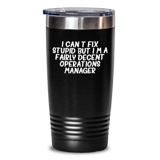 Funny Operations Manager Tumbler, Gifts from Friends for Birthday, 'I Can't Fix Stupid But I'm A Fairly Decent Operations Manager', Stainless Steel Tumbler - Main