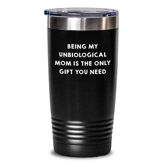 Funny Unbiological Mom Gifts - Being My Unbiological Mom Is The Only Gift You Need, Birthday Unique Gifts from Unbiological Mom, 20oz/30oz Stainless Steel Tumbler - Main