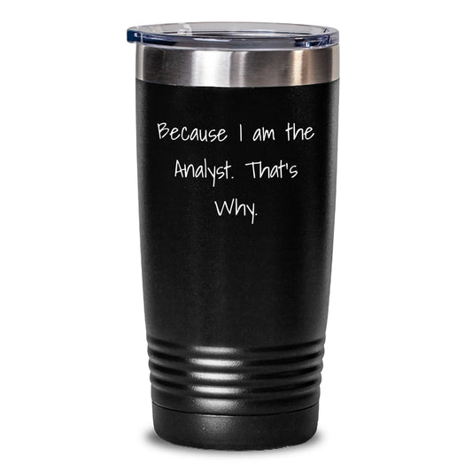 Funny Analyst Gifts from Friends, Gifts for Analysts on Birthday, Because I Am The Analyst. That's Why. 20oz or 30oz Tumbler - Main