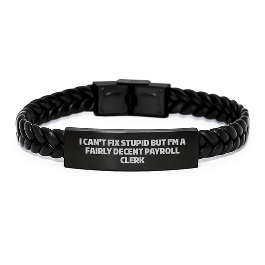 Funny Payroll Clerk Gifts, I Can't Fix Stupid But I'm A Fairly Decent Payroll Clerk Interlaced Leather Bracelet for Men, Gifts from Friends, Unique Graduation Gifts for Payroll Clerk - Image 1