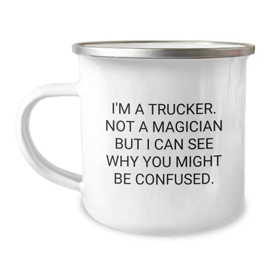 Trucker Gifts from Friends - Funny Camping Mug for Trucker Graduation, I'm A Trucker. Not A Magician But I Can See Why You Might Be Confused. - Image 1