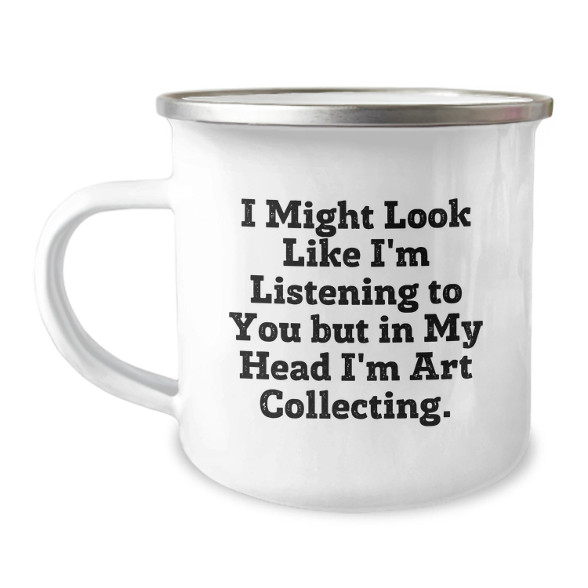 Funny Art Collecting Gifts from Friends for Graduation Unique Camping Mugs - I Might Look Like I'm Listening To You But In My Head I'm Art Collecting. - Image 1