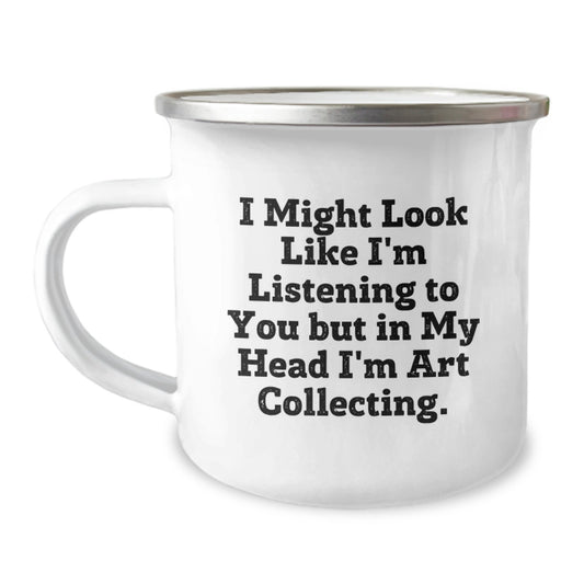 Funny Art Collecting Gifts from Friends for Graduation Unique Camping Mugs - I Might Look Like I'm Listening To You But In My Head I'm Art Collecting. - Image 1