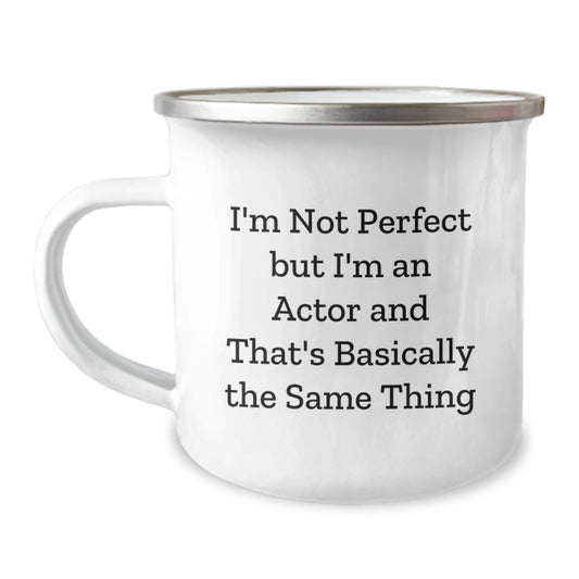 Funny Actor Gifts from Friends to Friends - I'm Not Perfect But I'm An Actor And That's Basically The Same Thing Quote on Camping Mug, Birthday Unique Gifts for Actor - Image 1