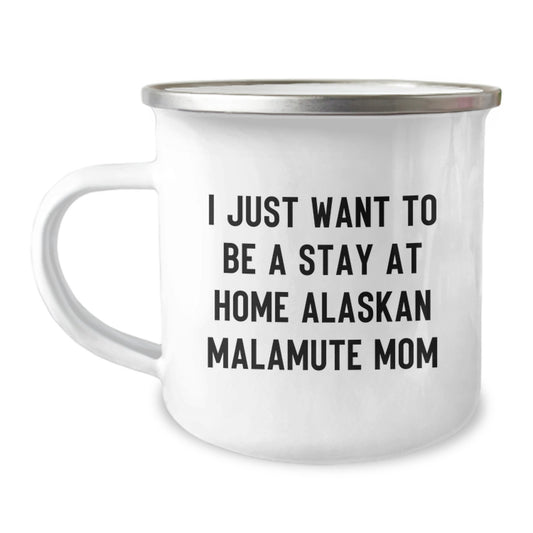 Funny Alaskan Malamute Mom Gifts for Graduation, 'I Just Want To Be A Stay At Home Alaskan Malamute Mom' Camping Mug, 12 oz Stainless Steel with Enamel Finish, Gifts from Family to Friends - Image 1