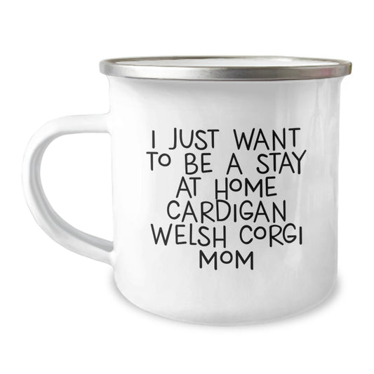Funny Cardigan Welsh Corgi Mom Gifts for Her, Camping Mug for Graduation, 'I Just Want To Be A Stay At Home' Quote, Gifts from Family and Friends - Image 1