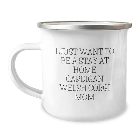 Funny Cardigan Welsh Corgi Mom Gifts from Mom to Grad Cardigan Welsh Corgi Dog Lover, I Just Want To Be A Stay At Home Cardigan Welsh Corgi Mom - Camping Mug - Image 1
