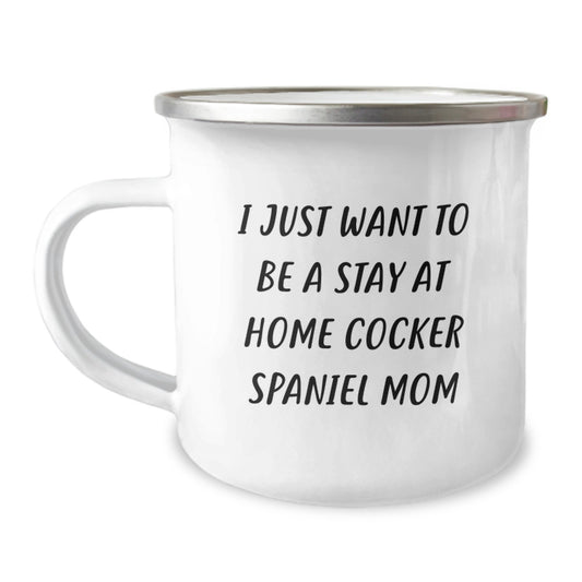 Cocker Spaniel Dog Mom Gifts for Men Women Friends Family - 'I Just Want To Be A Stay At Home Cocker Spaniel Mom' Funny Camping Mug for Graduation Unique Gifts from Mom - Image 1