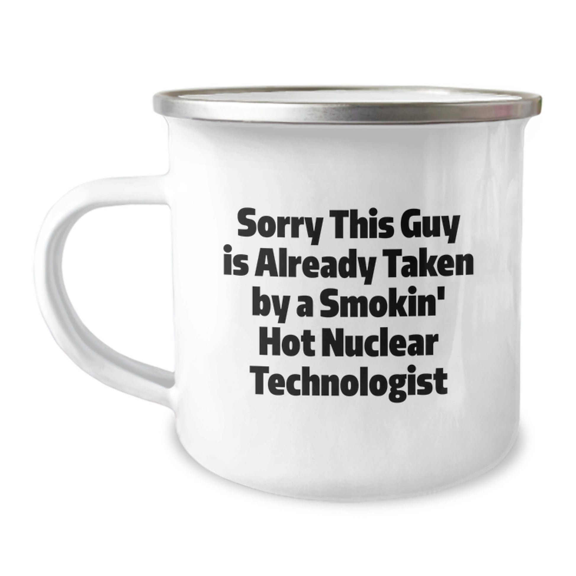 Nuclear Technologist Gifts for Him, Funny Quote Camping Mug, Graduation Unique Gifts from Friends, 'Sorry This Guy Is Already Taken By A Smokin' Hot Nuclear Technologist' - Image 1