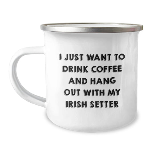 Funny Irish Setter Dog Lovers Gifts from Friends - 12 oz Camping Mug for Birthday - I Just Want To Drink Coffee And Hang Out With My Irish Setter - Image 1