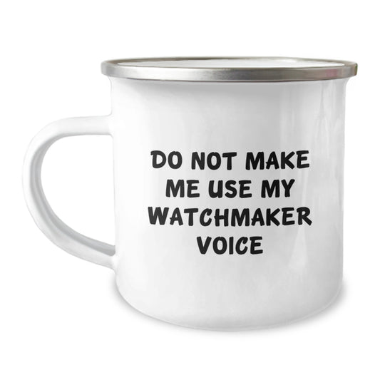 Watchmaker Gifts from Friends: Funny Camping Mug for Graduation, 'Do Not Make Me Use My Watchmaker Voice', 12 oz Stainless Steel with Enamel Finish - Image 1