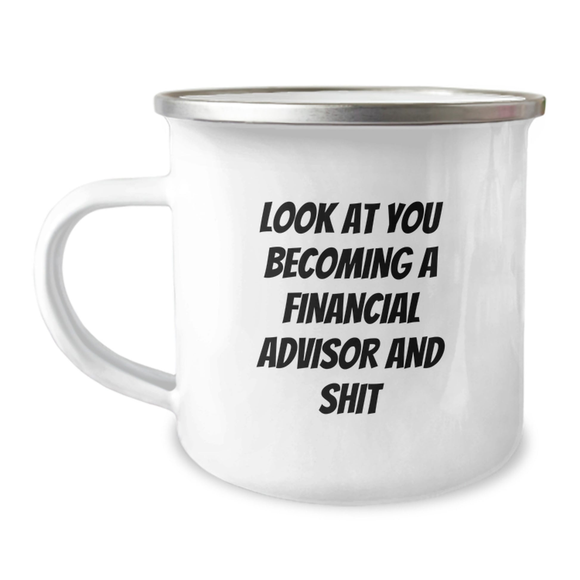 Funny Financial Advisor Gifts from Friends for Graduation, Look At You Becoming A Financial Advisor And Shit Enamel Camping Mug, 12 oz Stainless Steel - Image 1