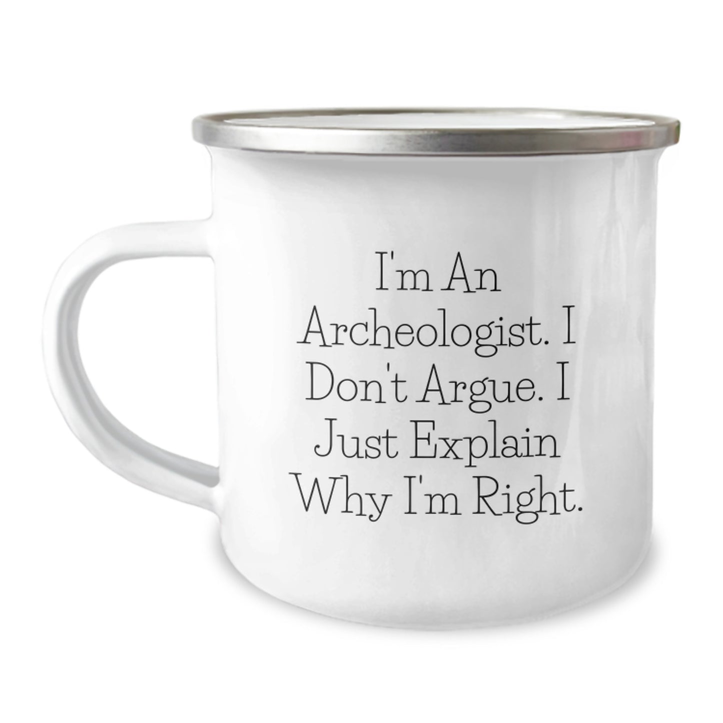 Funny Archeologist Mug Gifts for Birthday - 'I'm An Archeologist. I Don't Argue. I Just Explain Why I'm Right.' Camping Mug for Men, Women, Friends, Coworkers, Family - Image 1