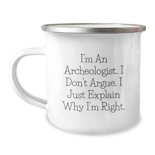 Funny Archeologist Mug Gifts for Birthday - 'I'm An Archeologist. I Don't Argue. I Just Explain Why I'm Right.' Camping Mug for Men, Women, Friends, Coworkers, Family - Image 1