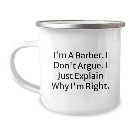 Funny Barbers' Birthday Unique Gifts from Friends for Him, I'm A Barber. I Don't Argue. I Just Explain Why I'm Right., Camping Mug, 12 oz Stainless Steel with Enamel Finish - Image 1