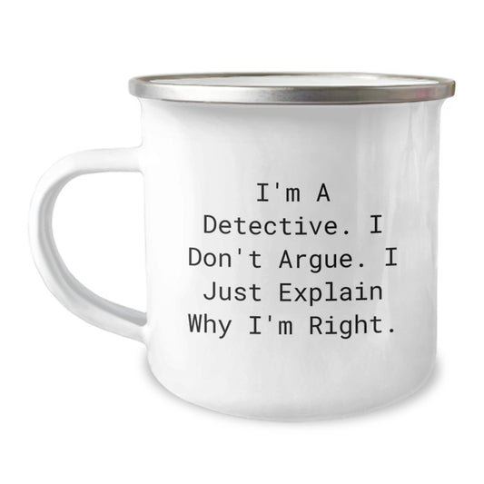 Detective Gifts from Friends, Funny Camping Mug for Birthday, I'm A Detective. I Don't Argue. I Just Explain Why I'm Right., Perfect for Men or Women, Gifts for Detectives - Image 1