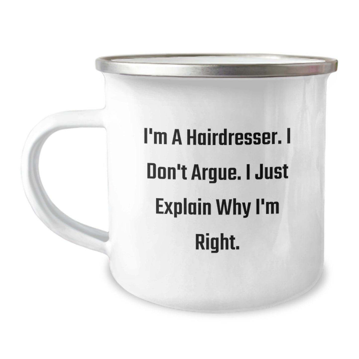 Funny Hairdresser Gifts from Friends for Birthday - 'I'm A Hairdresser. I Don't Argue. I Just Explain Why I'm Right.' 12 oz Camping Mug - Image 1