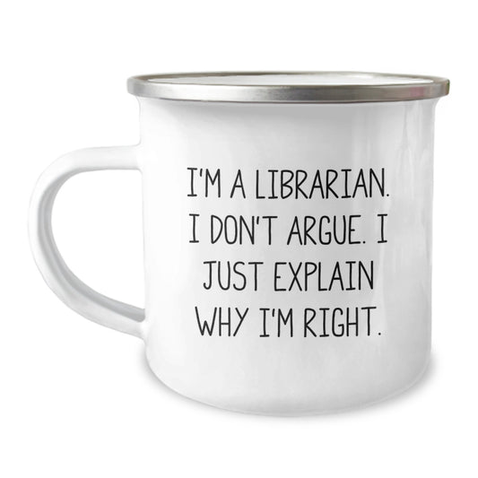 Librarian Gifts from Friends - Funny Camping Mug for Graduation - 'I'm A Librarian. I Don't Argue. I Just Explain Why I'm Right.' - Image 1