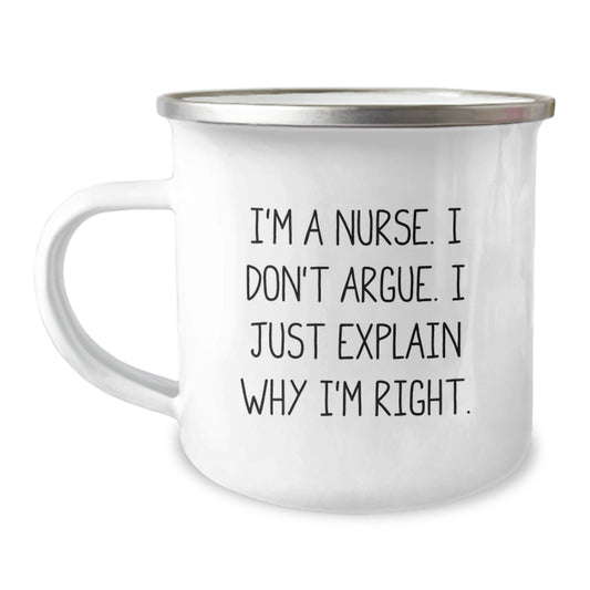 Nurse Humor Gifts from Friends, Unique Birthday Unique Gifts for Nurses, Funny Camping Mug I'm A Nurse. I Don't Argue. I Just Explain Why I'm Right. - Image 1