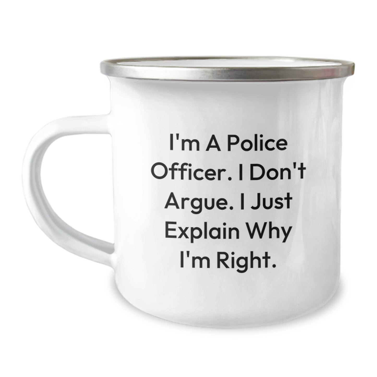 Police Officer Humor Funny Camping Mug Gifts from Friends for Birthday, I'm A Police Officer. I Don't Argue. I Just Explain Why I'm Right. - Image 1