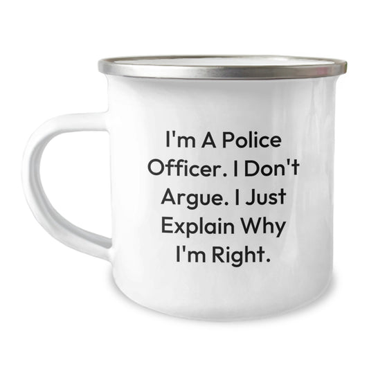 Police Officer Humor Funny Camping Mug Gifts from Friends for Birthday, I'm A Police Officer. I Don't Argue. I Just Explain Why I'm Right. - Image 1