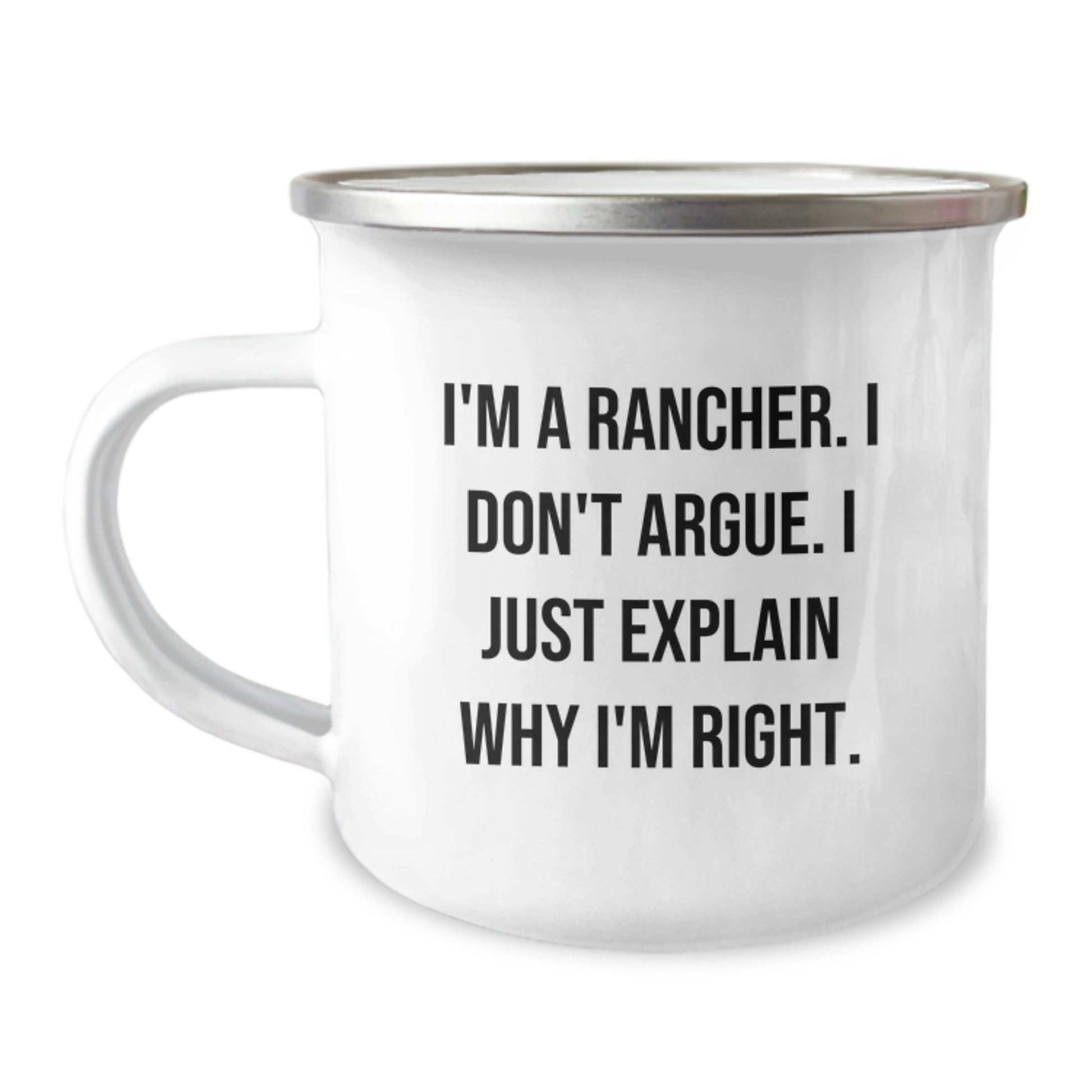 Funny Rancher Gifts from Friends - I'm A Rancher. I Don't Argue. I Just Explain Why I'm Right. Camping Mug for Rancher's Birthday - Image 1