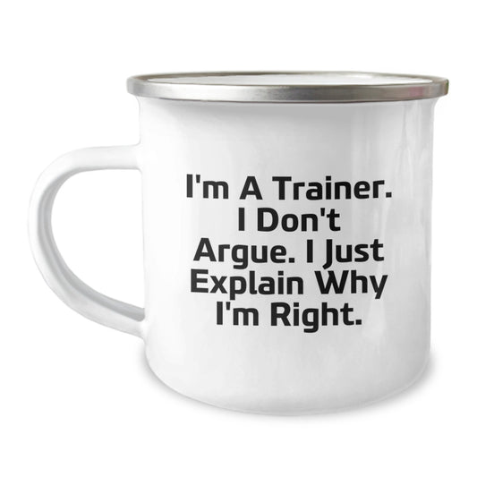 Funny Trainer Gifts from Friends, Unique Camping Mug for Graduation, 'I'm A Trainer, I Don't Argue, I Just Explain Why I'm Right' Mugs - Image 1
