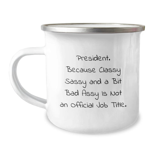 Funny President Gifts, President Camping Mug, Birthday Unique Gifts from Friends for President, 'President. Because Classy Sassy And A Bit Fearlessy Is Not An Official Job Title.' - Image 1