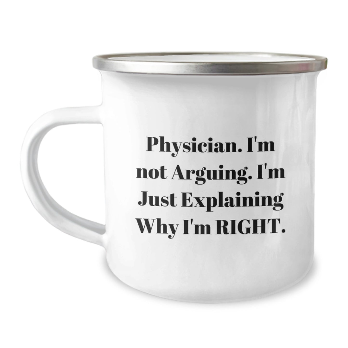 Funny Physician Gifts from Friends for Birthday - 'I'm Not Arguing. I'm Just Explaining Why I'm Right.' Camping Mug, 12 oz Stainless Steel with Enamel Finish - Image 1