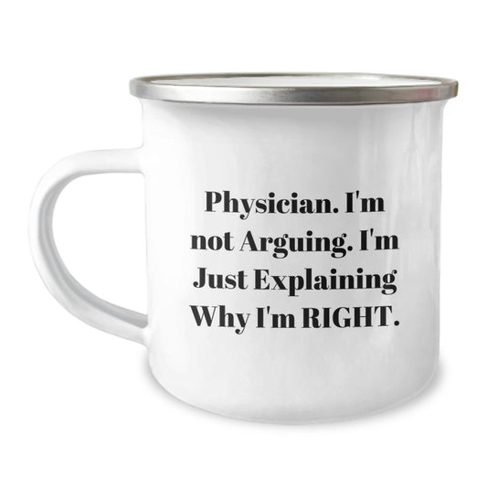 Funny Physician Gifts from Friends for Birthday - 'I'm Not Arguing. I'm Just Explaining Why I'm Right.' Camping Mug, 12 oz Stainless Steel with Enamel Finish - Image 1