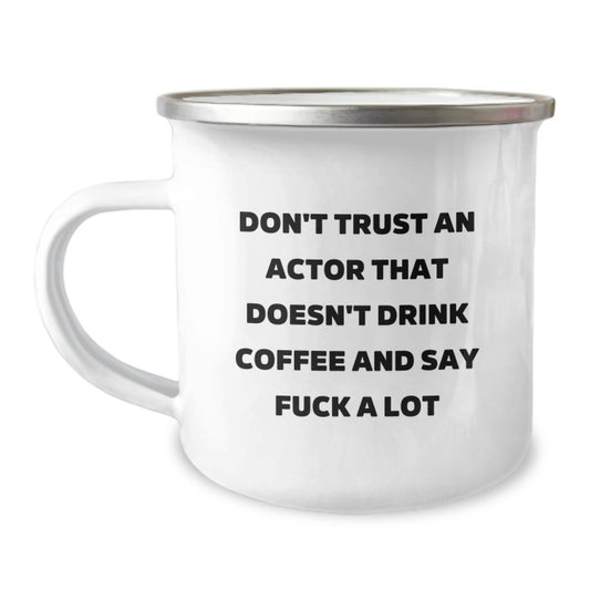 Funny Actor Gifts - Don't Trust an Actor Who Doesn't Drink Coffee and Say 'F--k a Lot' - 12 oz Camping Mug for Birthday Presents from Friends - Image 1