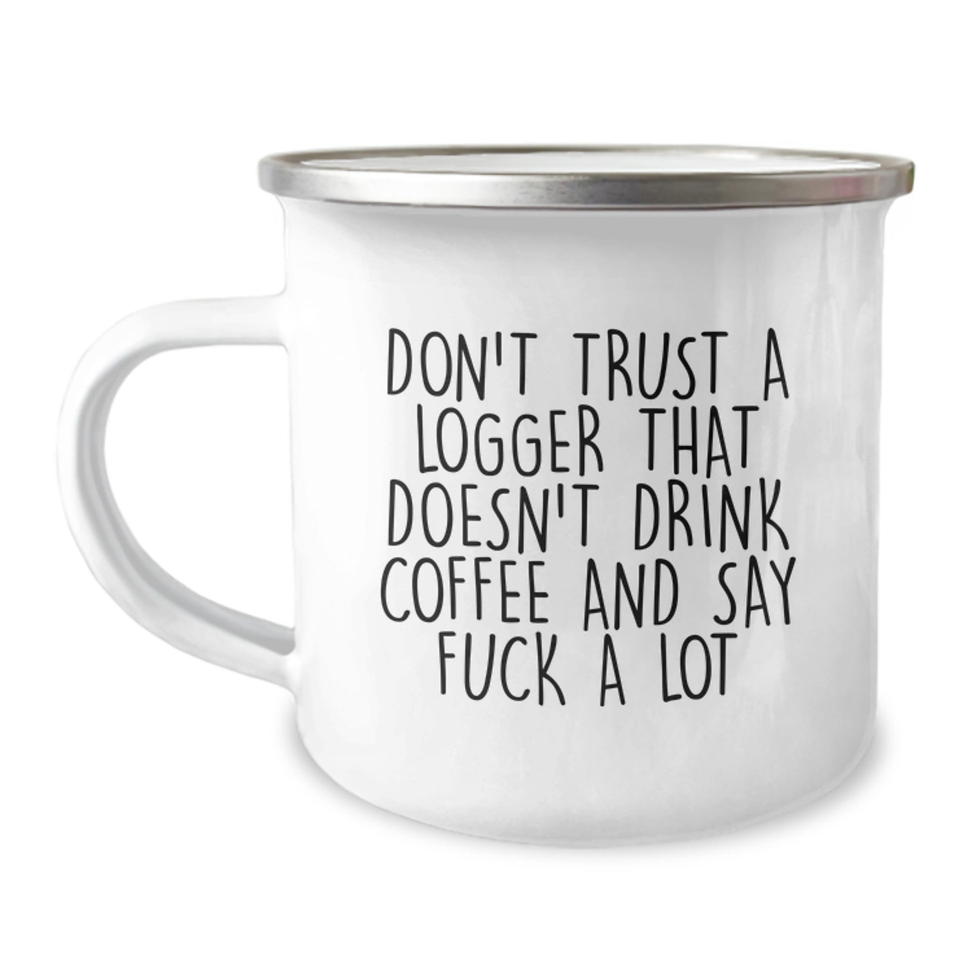 Funny Logger Camping Mug Gifts from Friends for Birthday - 'Don't Trust A Logger That Doesn't Drink Coffee And Say F--k A Lot' - Image 1