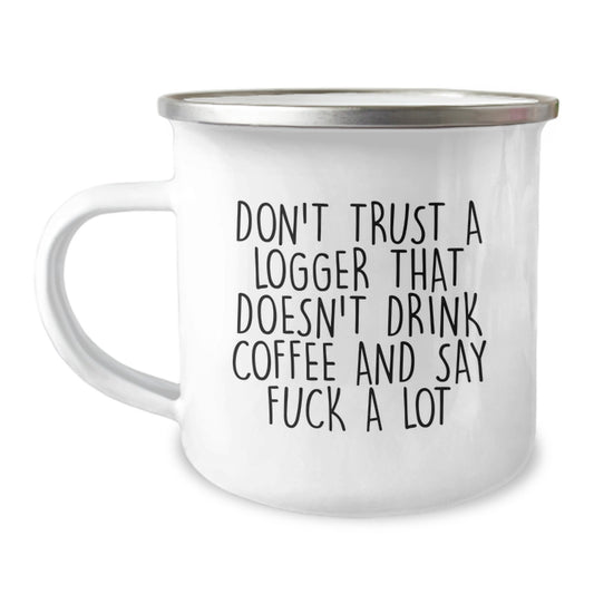 Funny Logger Camping Mug Gifts from Friends for Birthday - 'Don't Trust A Logger That Doesn't Drink Coffee And Say F--k A Lot' - Image 1