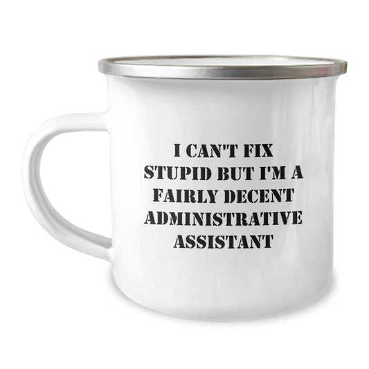 Gifts from Friends and Family for Administrative Assistant Birthday, I Can't Fix Stupid But I'm A Fairly Decent Administrative Assistant, Funny Camping Mug, 12 oz Stainless Steel - Image 1