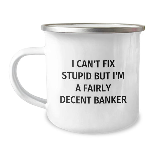 Funny Banker Gifts - I Can't Fix Stupid But I'm A Decent Camping Mug for Graduation - Gifts from Men to Bankers, Unique Presents for Friends, Coworkers, and Family - Image 1