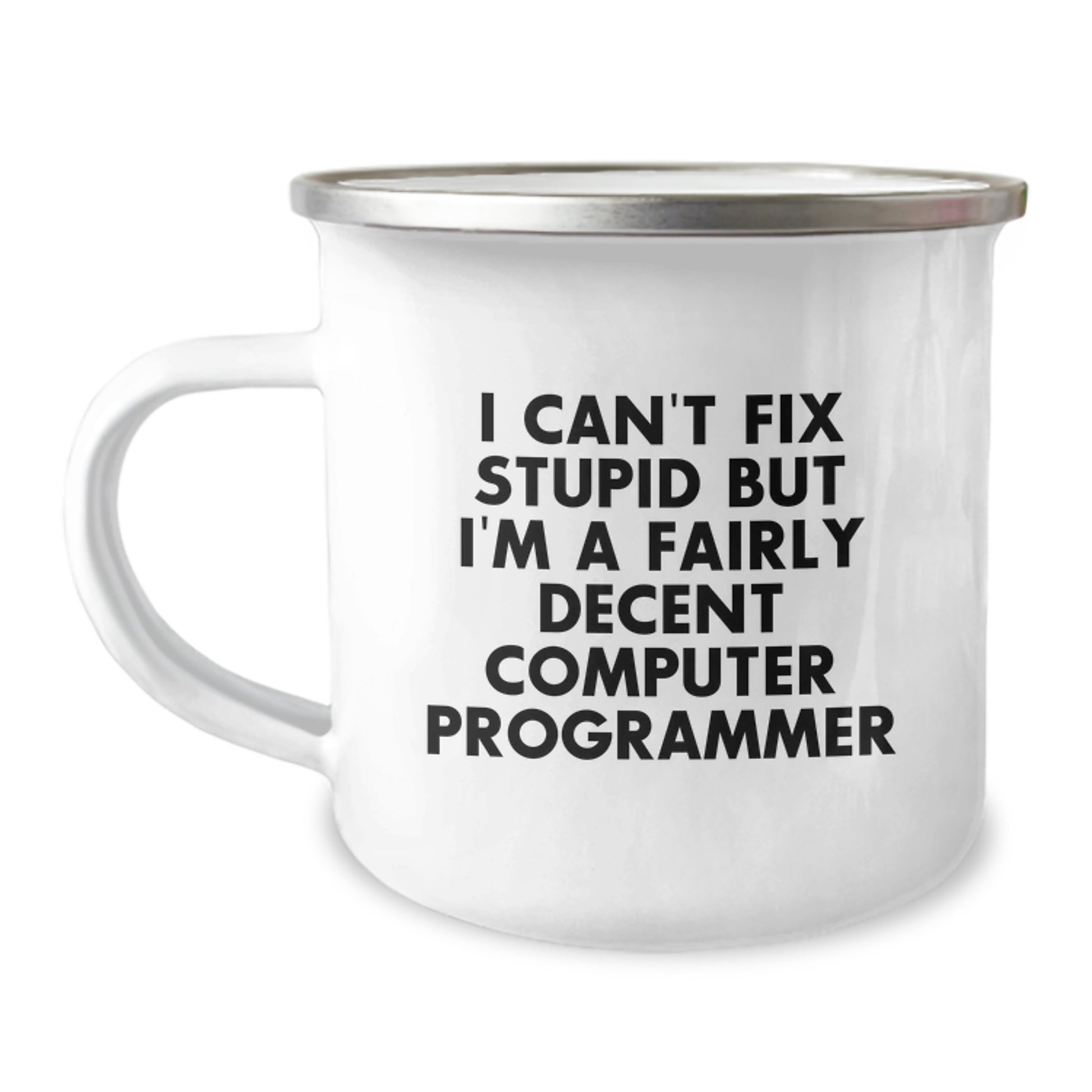 Funny Computer Programmer Gifts, I Can't Fix Stupid But I'm A Fairly Decent Programmer, 12 oz Camping Mug from Friends for Birthday - Image 1