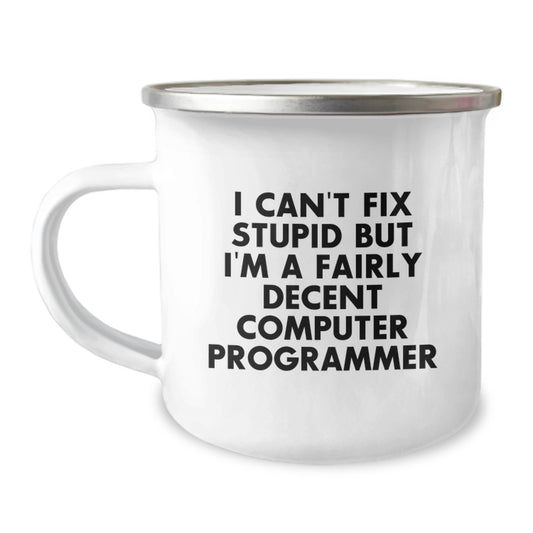 Funny Computer Programmer Gifts, I Can't Fix Stupid But I'm A Fairly Decent Programmer, 12 oz Camping Mug from Friends for Birthday - Image 1
