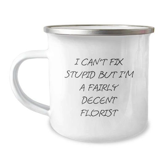 Funny Florist Gifts from Friends to Graduating Florists, Camping Mug for Florist Enthusiasts, 'I Can't Fix Stupid But I'm A Fairly Decent Florist' Quote - Image 1