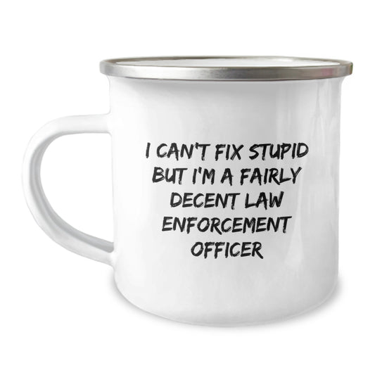 Funny Law Enforcement Officer Camping Mug Gifts from Friends for Birthday 'I Can't Fix Stupid But I'm A Fairly Decent Law Enforcement Officer' - Image 1