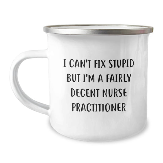 Funny Gifts for Nurse Practitioner's Graduation, I Can't Fix Stupid But I'm A Fairly Decent Nurse Practitioner, Camping Mug, 12 oz, Stainless Steel with Enamel Finish, Perfect for Her - Image 1