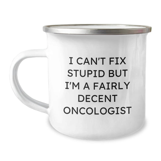 Funny Oncologist Gifts for Graduation, I Can't Fix Stupid But I'm A Fairly Decent Oncologist, Camping Mug from Friends, Women, Family - Image 1