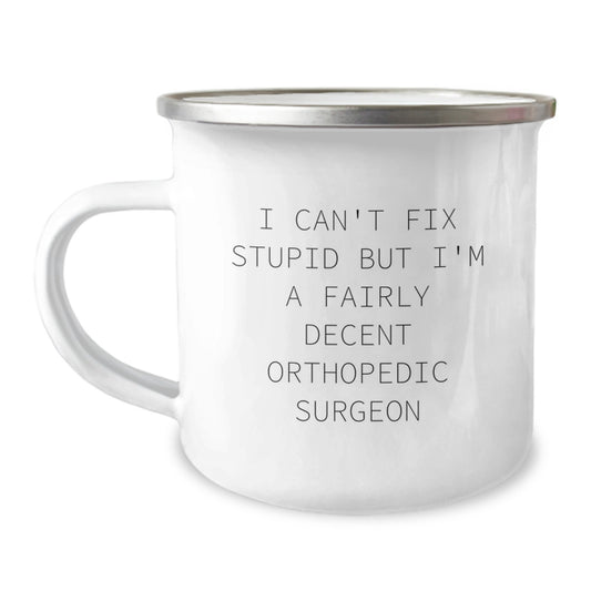 Orthopedic Surgeon Gifts from Friends - I Can't Fix Stupid But I'm A Fairly Decent Orthopedic Surgeon Funny Camping Mug for Graduation - Image 1