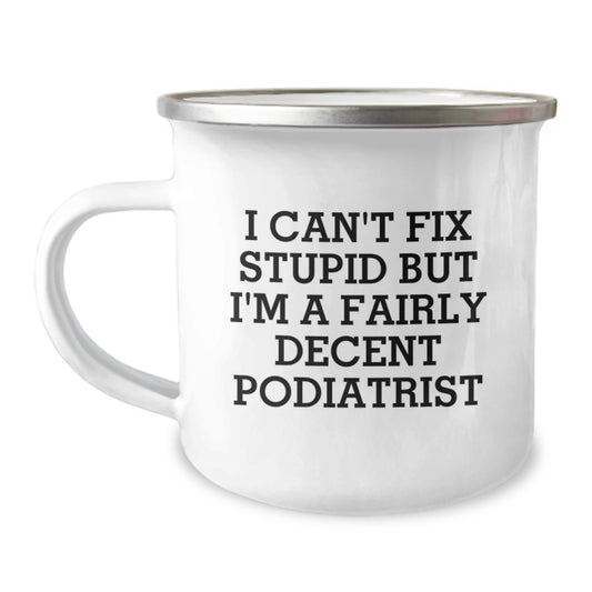 Funny Podiatrist Gifts for Birthday with 'I Can't Fix Stupid But I'm A Fairly Decent Podiatrist' Quote, Camping Mug for Men, Women, or Friends from Family - Image 1