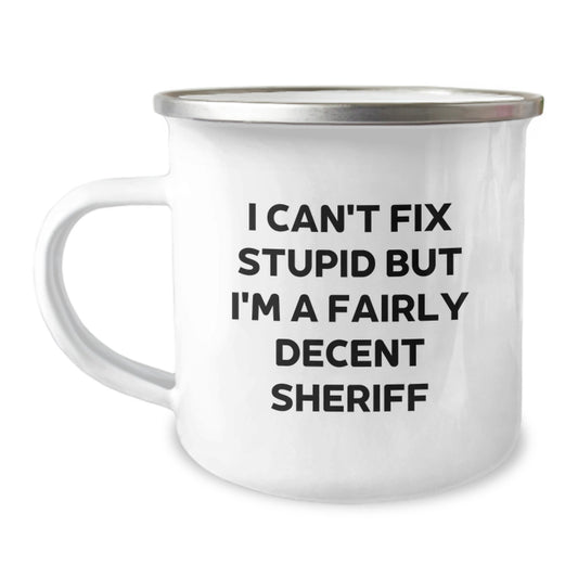 Funny Sheriff Gifts for Birthday - 'I Can't Fix Stupid But I'm A Fairly Decent Sheriff' Camping Mug, Gifts from Men to Sheriff, Unique Birthday Unique Gifts for Sheriff - Image 1